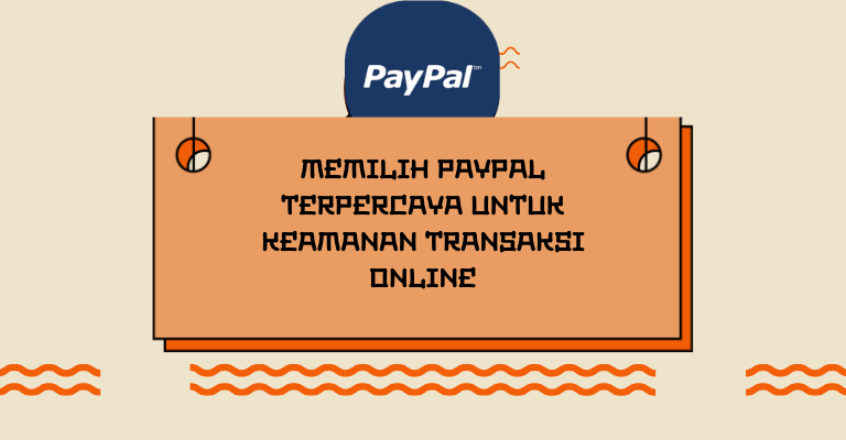 Memilih PayPal Terpercaya untuk Keamanan Transaksi Online