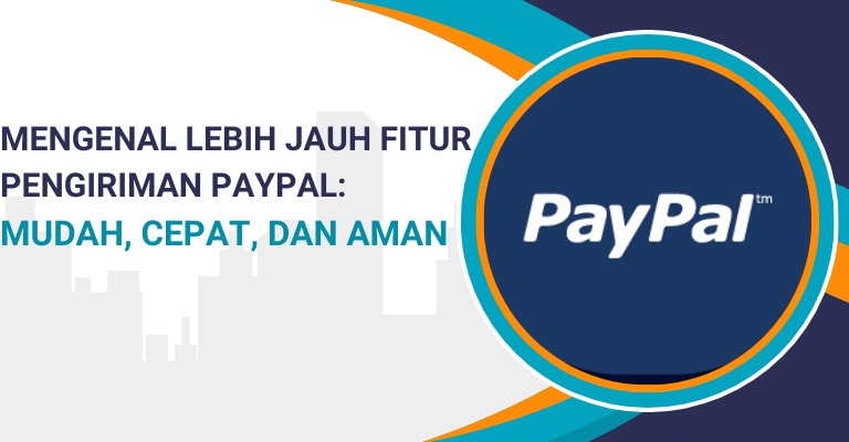 Mengenal Lebih Jauh Fitur Pengiriman PayPal: Mudah, Cepat, dan Aman