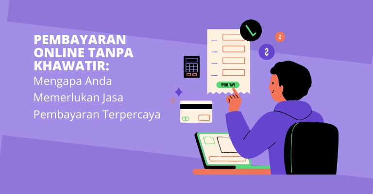 Pembayaran Online Tanpa Khawatir: Mengapa Anda Memerlukan Jasa Pembayaran Terpercaya