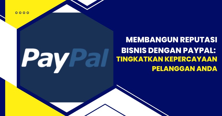 Membangun Reputasi Bisnis dengan PayPal: Tingkatkan Kepercayaan Pelanggan Anda