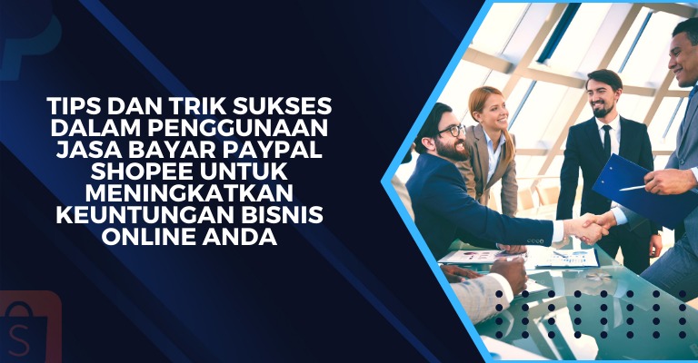 Tips dan Trik Sukses dalam Penggunaan Jasa Bayar PayPal Shopee Untuk Meningkatkan Keuntungan Bisnis Online Anda