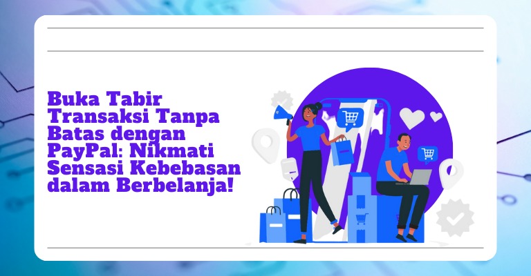 Buka Tabir Transaksi Tanpa Batas dengan PayPal: Nikmati Sensasi Kebebasan dalam Berbelanja!