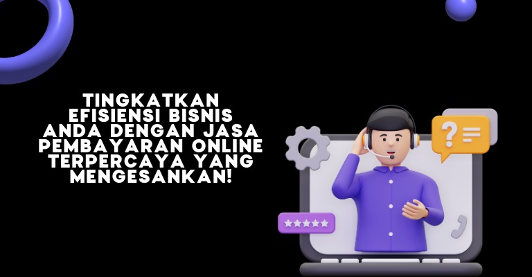 Tingkatkan Efisiensi Bisnis Anda dengan Jasa Pembayaran Online Terpercaya yang Mengesankan!