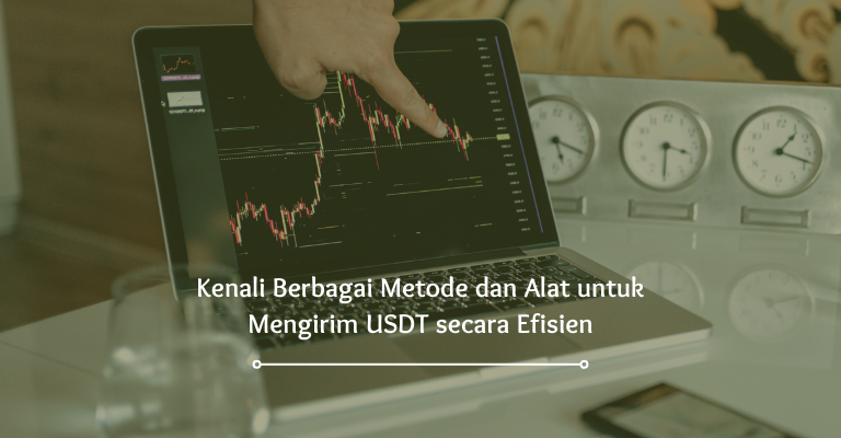 Kenali Berbagai Metode dan Alat untuk Mengirim USDT secara Efisien