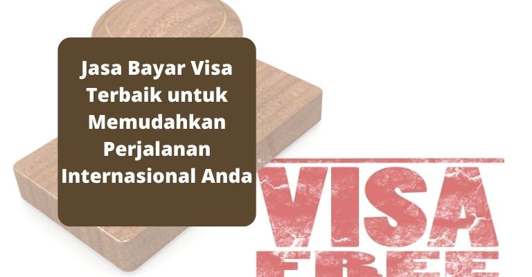 Jasa Bayar Visa Terbaik untuk Memudahkan Perjalanan Internasional Anda