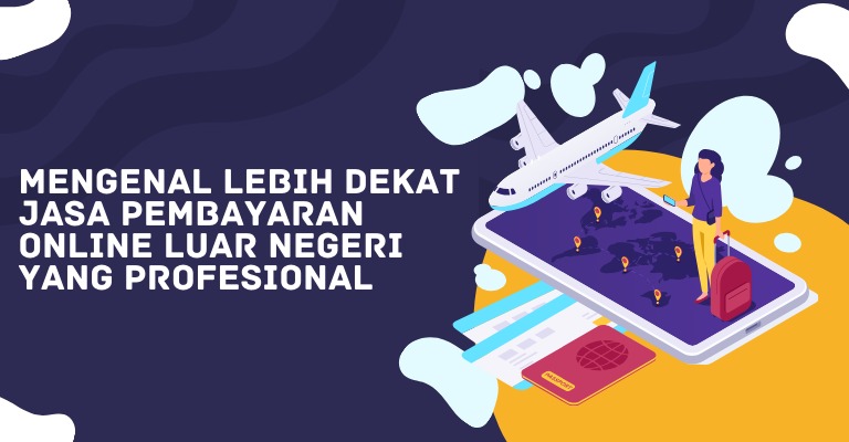 Mengenal Lebih Dekat Jasa Pembayaran Online Luar Negeri yang Profesional