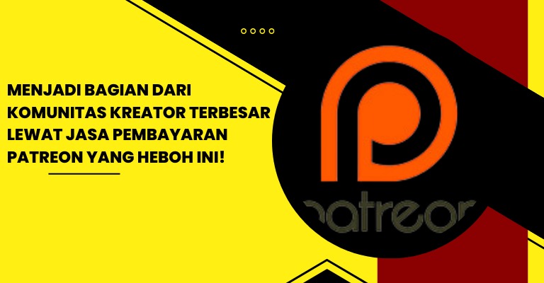 Menjadi Bagian dari Komunitas Kreator Terbesar Lewat Jasa Pembayaran Patreon yang Heboh Ini!