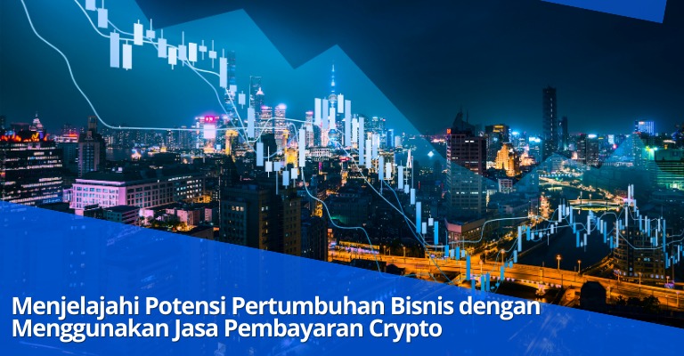 Menjelajahi Potensi Pertumbuhan Bisnis dengan Menggunakan Jasa Pembayaran Crypto