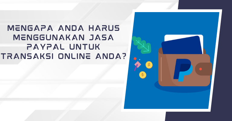 Mengapa Anda Harus Menggunakan Jasa PayPal untuk Transaksi Online Anda?