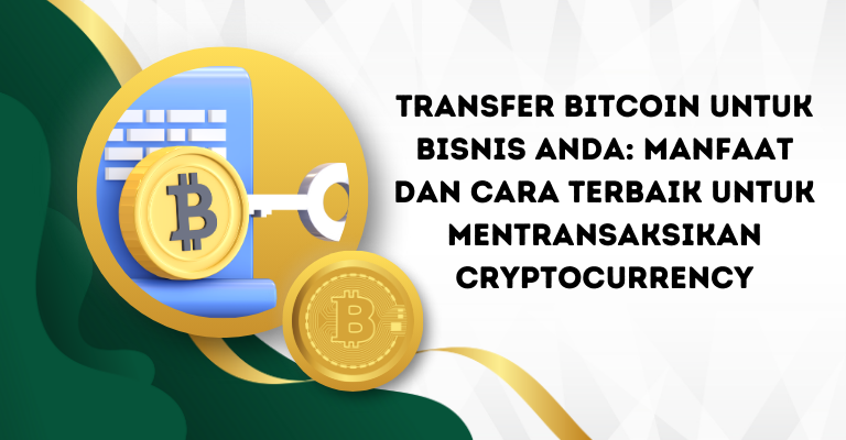 Transfer Bitcoin untuk Bisnis Anda: Manfaat dan Cara Terbaik untuk Mentransaksikan Cryptocurrency