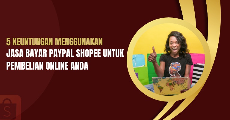 5 Keuntungan Menggunakan Jasa Bayar PayPal Shopee untuk Pembelian Online Anda