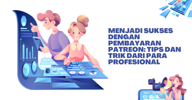 Menjadi Sukses dengan Pembayaran Patreon: Tips dan Trik dari Para Profesional