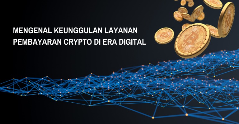 Mengenal Keunggulan Layanan Pembayaran Crypto di Era Digital