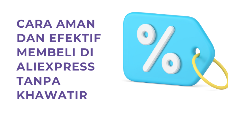 Cara Aman dan Efektif Membeli di AliExpress Tanpa Khawatir