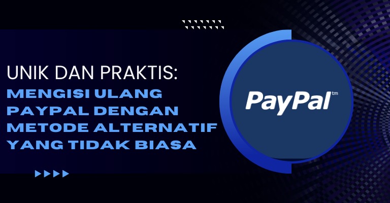 Unik dan Praktis: Mengisi Ulang PayPal dengan Metode Alternatif yang Tidak Biasa