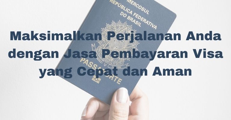 Maksimalkan Perjalanan Anda dengan Jasa Pembayaran Visa yang Cepat dan Aman