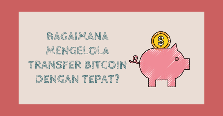 Bagaimana Mengelola Transfer Bitcoin dengan Tepat: Pelajari Langkah-Langkahnya