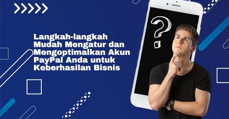 Langkah-langkah Mudah Mengatur dan Mengoptimalkan Akun PayPal Anda untuk Keberhasilan Bisnis