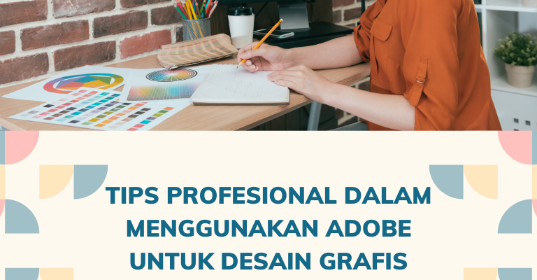 Tips Profesional dalam Menggunakan Adobe untuk Desain Grafis