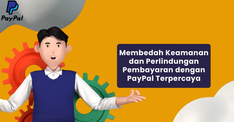 Membedah Keamanan dan Perlindungan Pembayaran dengan PayPal Terpercaya