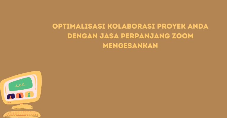 Optimalisasi Kolaborasi Proyek Anda dengan Jasa Perpanjang Zoom Mengesankan