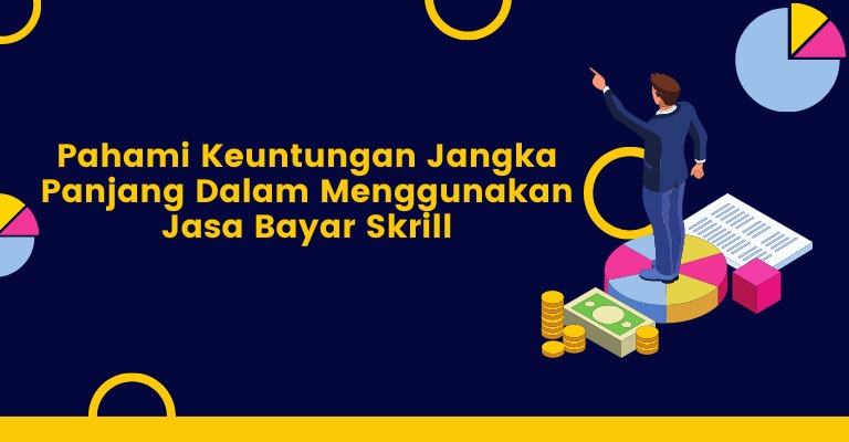 Pahami Keuntungan Jangka Panjang dalam Menggunakan Jasa Bayar Skrill