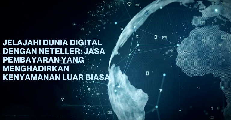 Jelajahi Dunia Digital dengan Neteller: Jasa Pembayaran yang Menghadirkan Kenyamanan Luar Biasa!