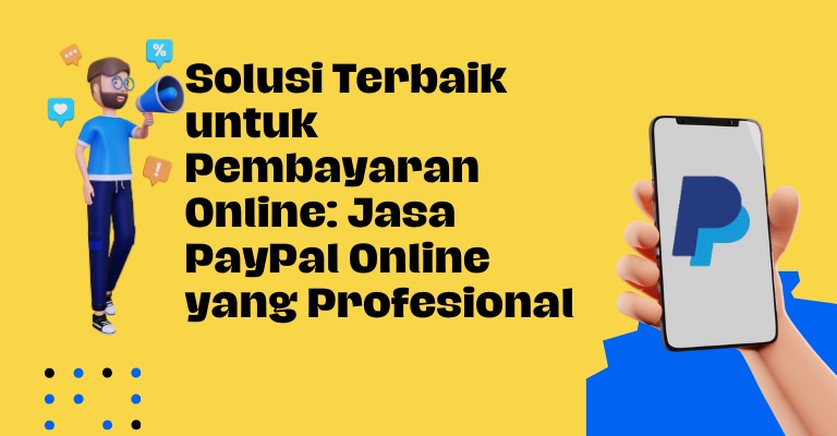 Solusi Terbaik untuk Pembayaran Online: Jasa PayPal Online yang Profesional