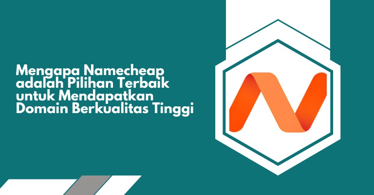 Mengapa Namecheap adalah Pilihan Terbaik untuk Mendapatkan Domain Berkualitas Tinggi