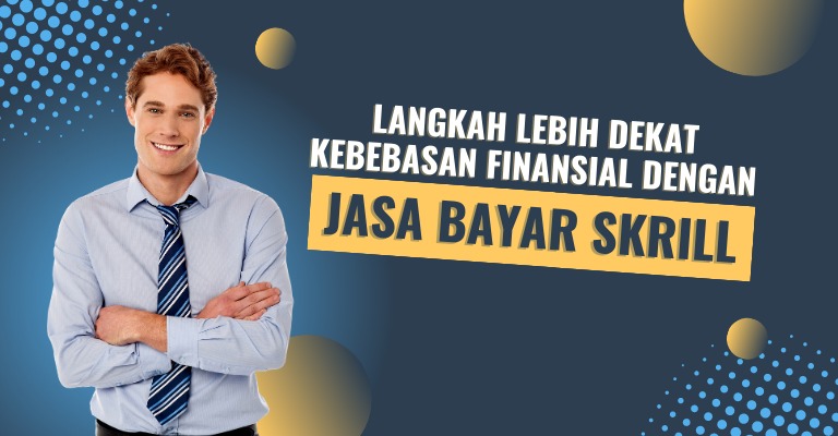 Langkah Lebih Dekat Menuju Kebebasan Finansial Dengan Jasa Bayar Skrill