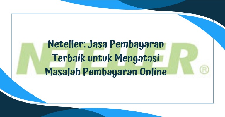 Neteller: Jasa Pembayaran Terbaik untuk Mengatasi Masalah Pembayaran Online