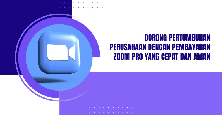 Dorong Pertumbuhan Perusahaan dengan Pembayaran Zoom Pro yang Cepat dan Aman