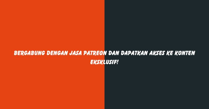 Bergabung dengan Jasa Patreon dan Dapatkan Akses ke Konten Eksklusif!