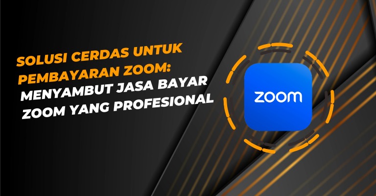 Solusi Cerdas untuk Pembayaran Zoom: Menyambut Jasa Bayar Zoom yang Profesional