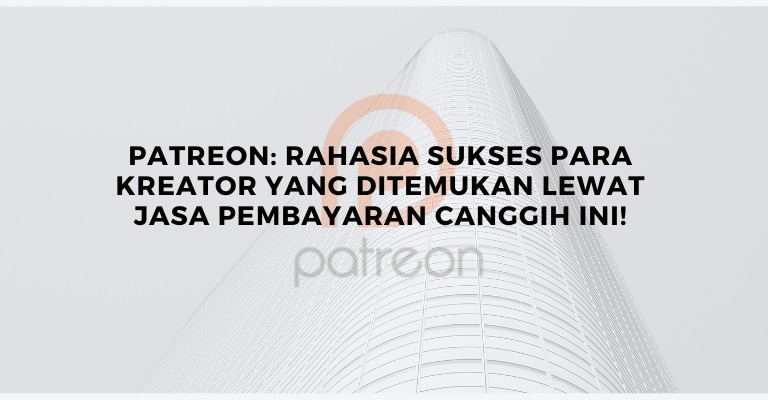 Patreon: Rahasia Sukses Para Kreator yang Ditemukan Lewat Jasa Pembayaran Canggih Ini!