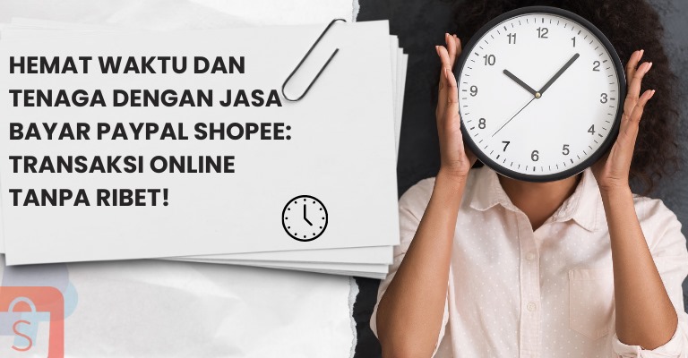 Hemat Waktu dan Tenaga dengan Jasa Bayar PayPal Shopee: Transaksi Online Tanpa Ribet!