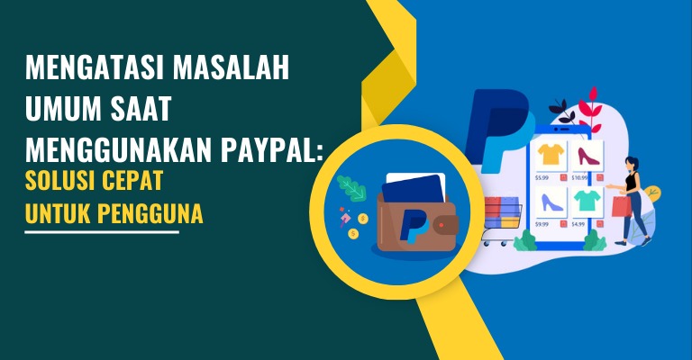 Mengatasi Masalah Umum saat Menggunakan PayPal: Solusi Cepat untuk Pengguna