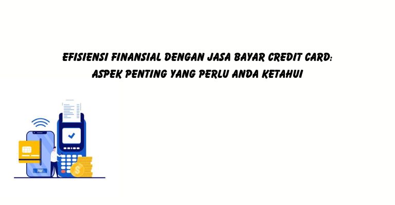 Efisiensi Finansial dengan Jasa Bayar Credit Card: Aspek Penting yang Perlu Anda Ketahui