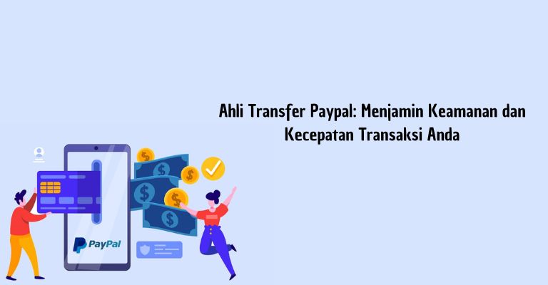 Ahli Transfer Paypal: Menjamin Keamanan dan Kecepatan Transaksi Anda