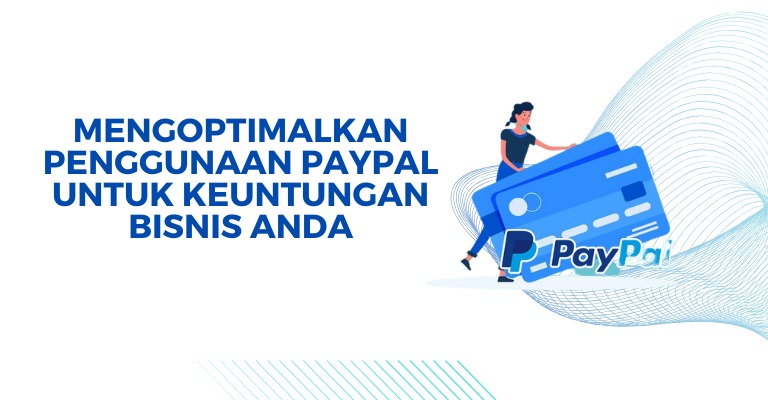 Mengoptimalkan Penggunaan PayPal untuk Keuntungan Bisnis Anda