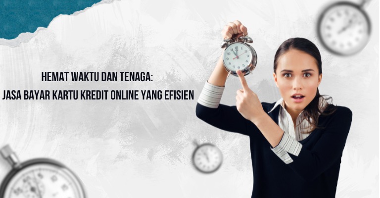 Hemat Waktu dan Tenaga: Jasa Bayar Kartu Kredit Online yang Efisien