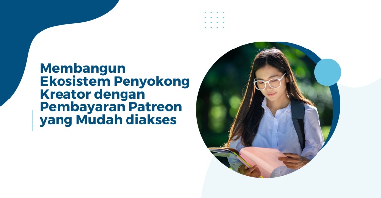 Membangun Ekosistem Penyokong Kreator dengan Pembayaran Patreon yang Mudah diakses