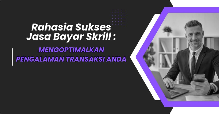 Rahasia Sukses Jasa Bayar Skrill: Mengoptimalkan Pengalaman Transaksi Anda