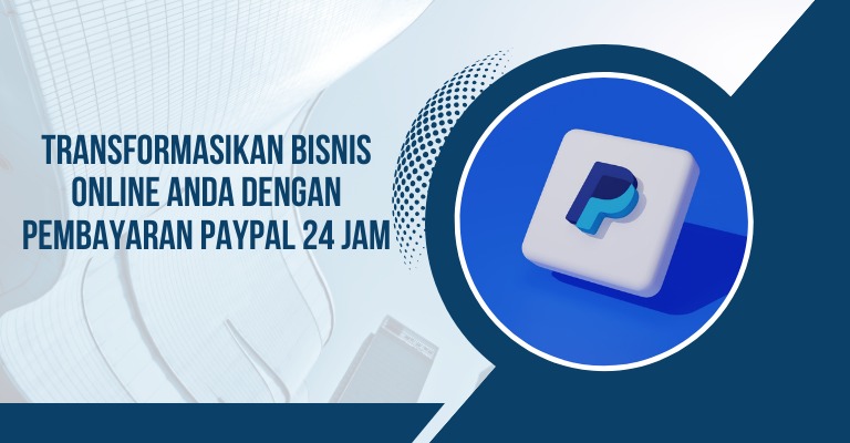 Transformasikan Bisnis Online Anda dengan Pembayaran PayPal 24 Jam