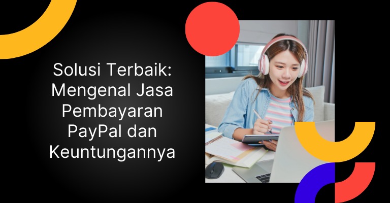 Solusi Terbaik: Mengenal Jasa Pembayaran PayPal dan Keuntungannya