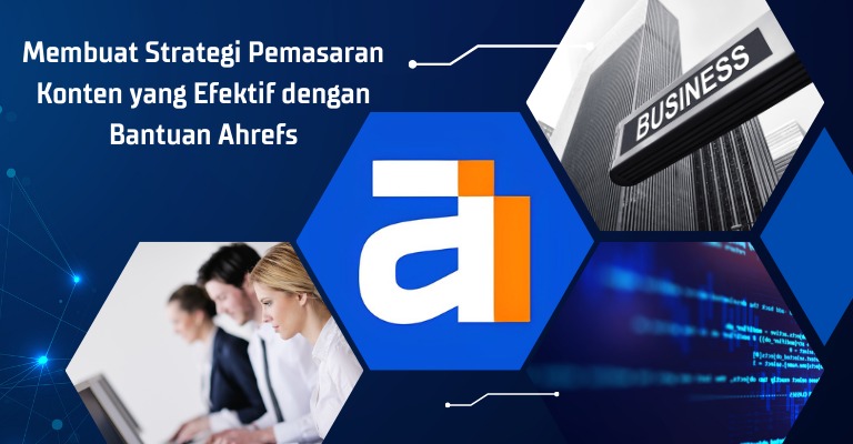 Membuat Strategi Pemasaran Konten yang Efektif dengan Bantuan Ahrefs