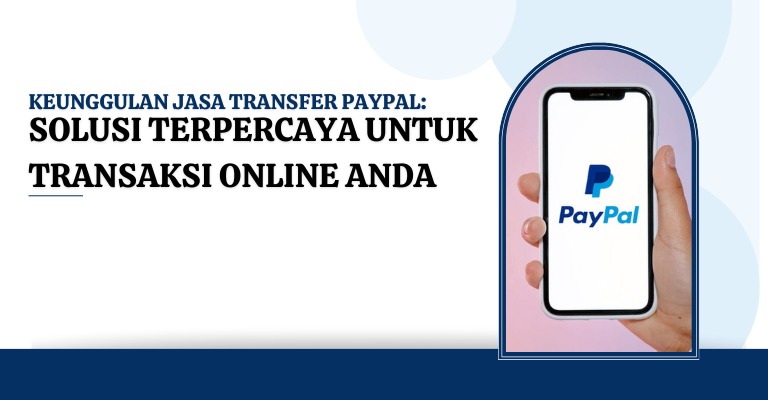 Keunggulan Jasa Transfer PayPal: Solusi Terpercaya untuk Transaksi Online Anda