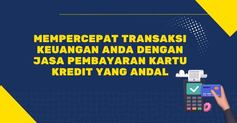 Mempercepat Transaksi Keuangan Anda dengan Jasa Pembayaran Kartu Kredit yang Andal