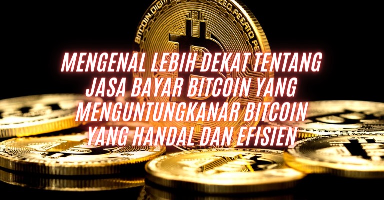 Mengenal Lebih Dekat tentang Jasa Bayar Bitcoin yang Menguntungkan