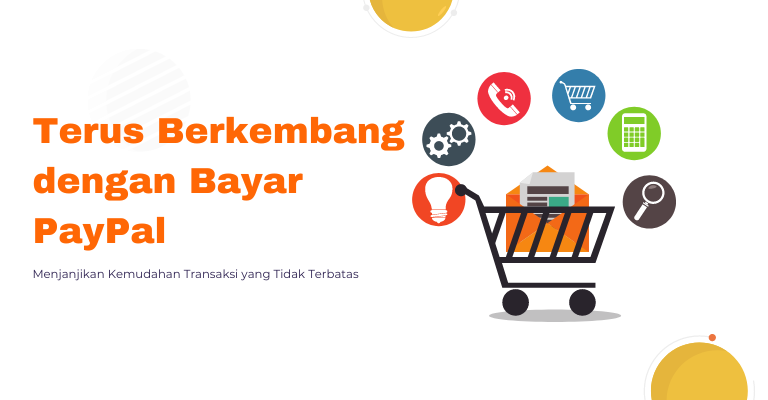 Terus Berkembang dengan Bayar PayPal: Menjanjikan Kemudahan Transaksi yang Tidak Terbatas